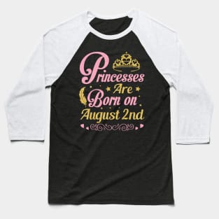 Princesses Are Born On August 2nd Happy Birthday To Me Nana Mommy Aunt Sister Wife Niece Daughter Baseball T-Shirt